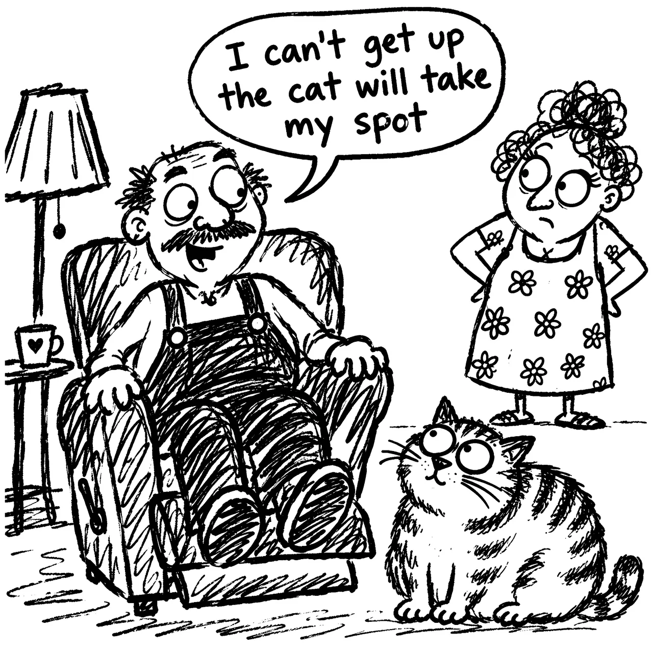 An old man with a mustache in overalls sitting in a recliner and a chubby old Tabby cat staring him. The old man is telling his wife "I can't get up the cat will take my spot"
