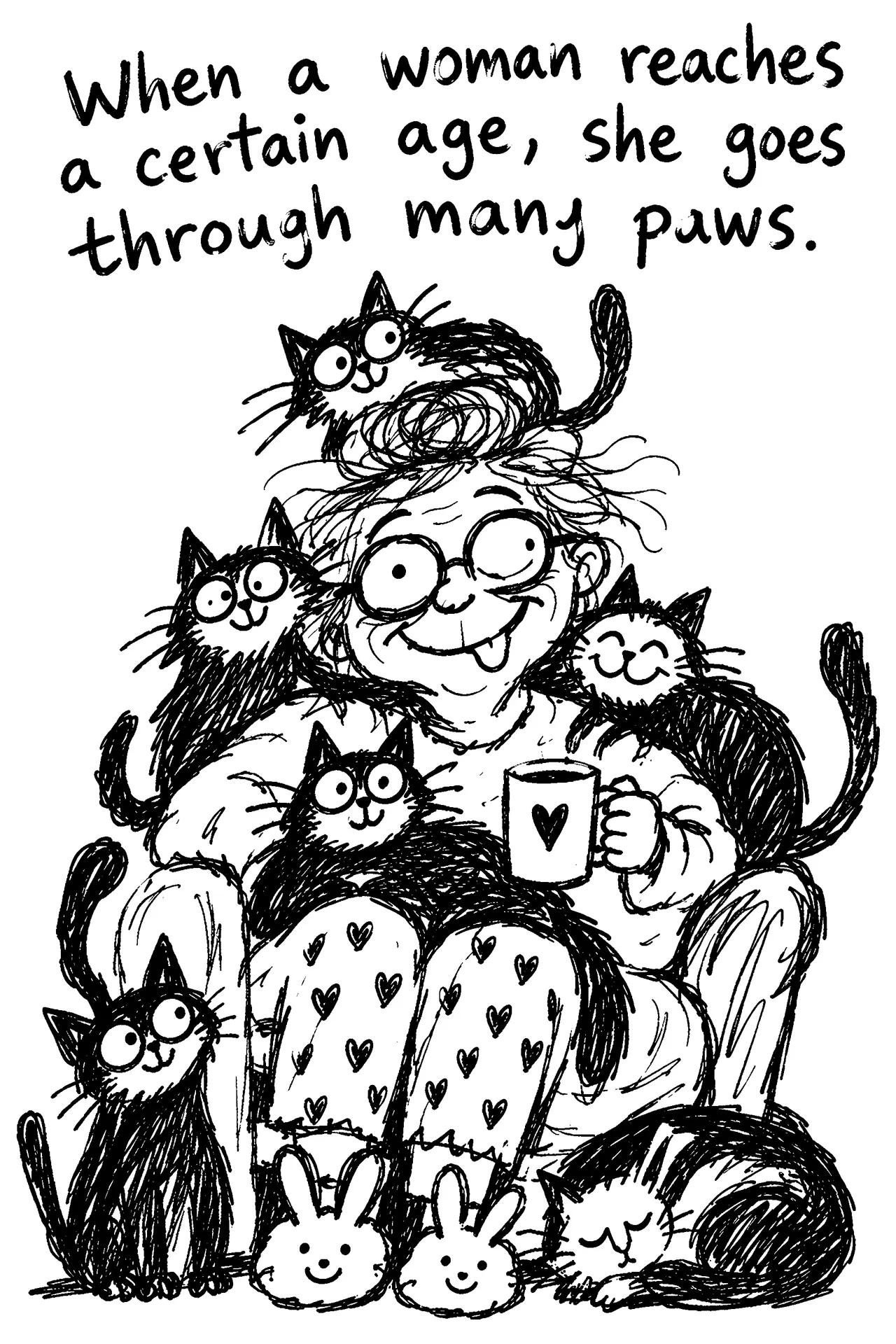An older woman surrounded by cats. With the following caption "When a woman reaches a certain age, she goes through many paws."